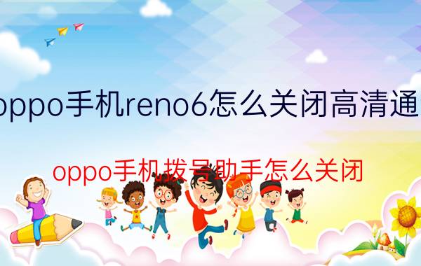 oppo手机reno6怎么关闭高清通话 oppo手机拨号助手怎么关闭？